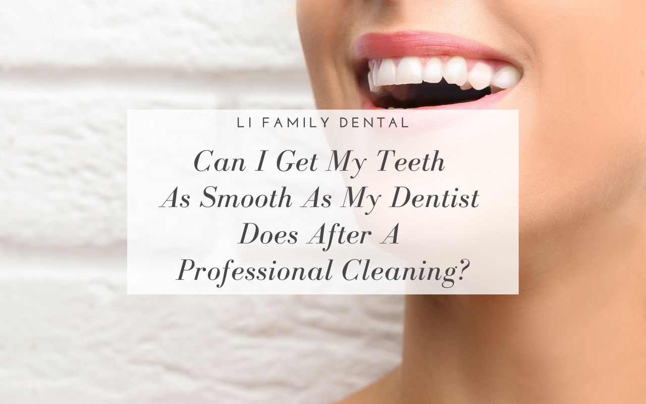 Achieve Dentist-Smooth Teeth: Tips from Li Family Dental