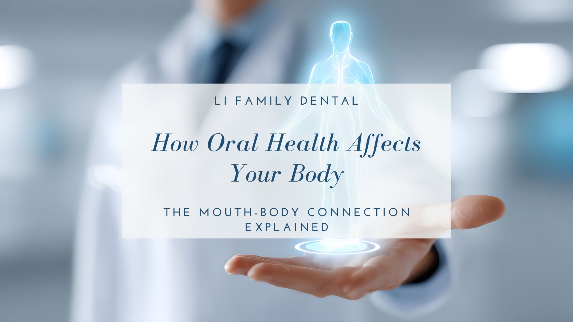 A person in a lab coat holds a holographic human figure, with text overlay: "Healthy Mouth, Healthy Body - How Oral Health Impacts Overall Health Explained - LI Family Dental.