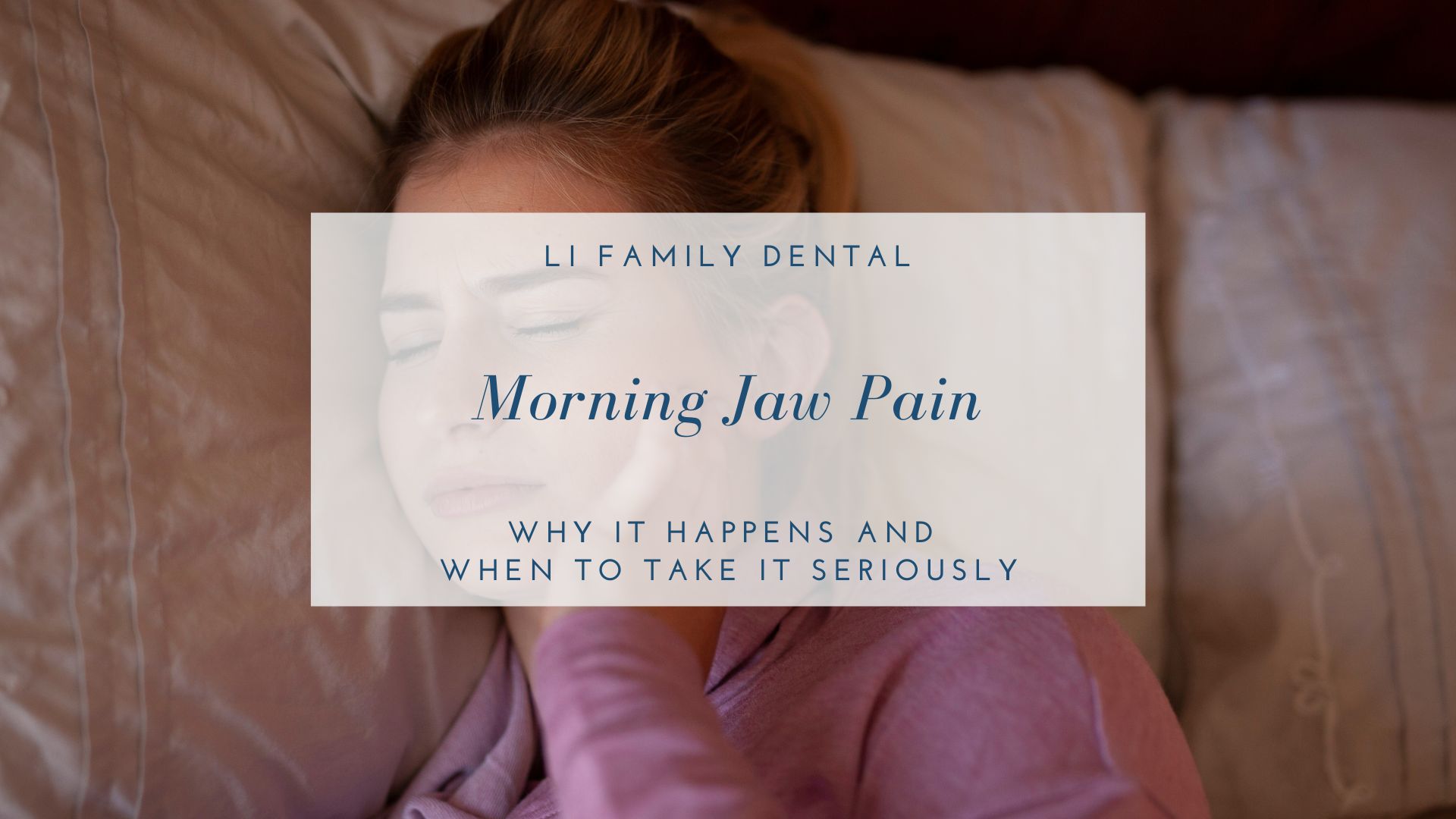 A woman in bed holds her jaw in discomfort. Overlaid text reads: "LI Family Dental. Morning Jaw Pain: Why it happens and when to take it seriously.