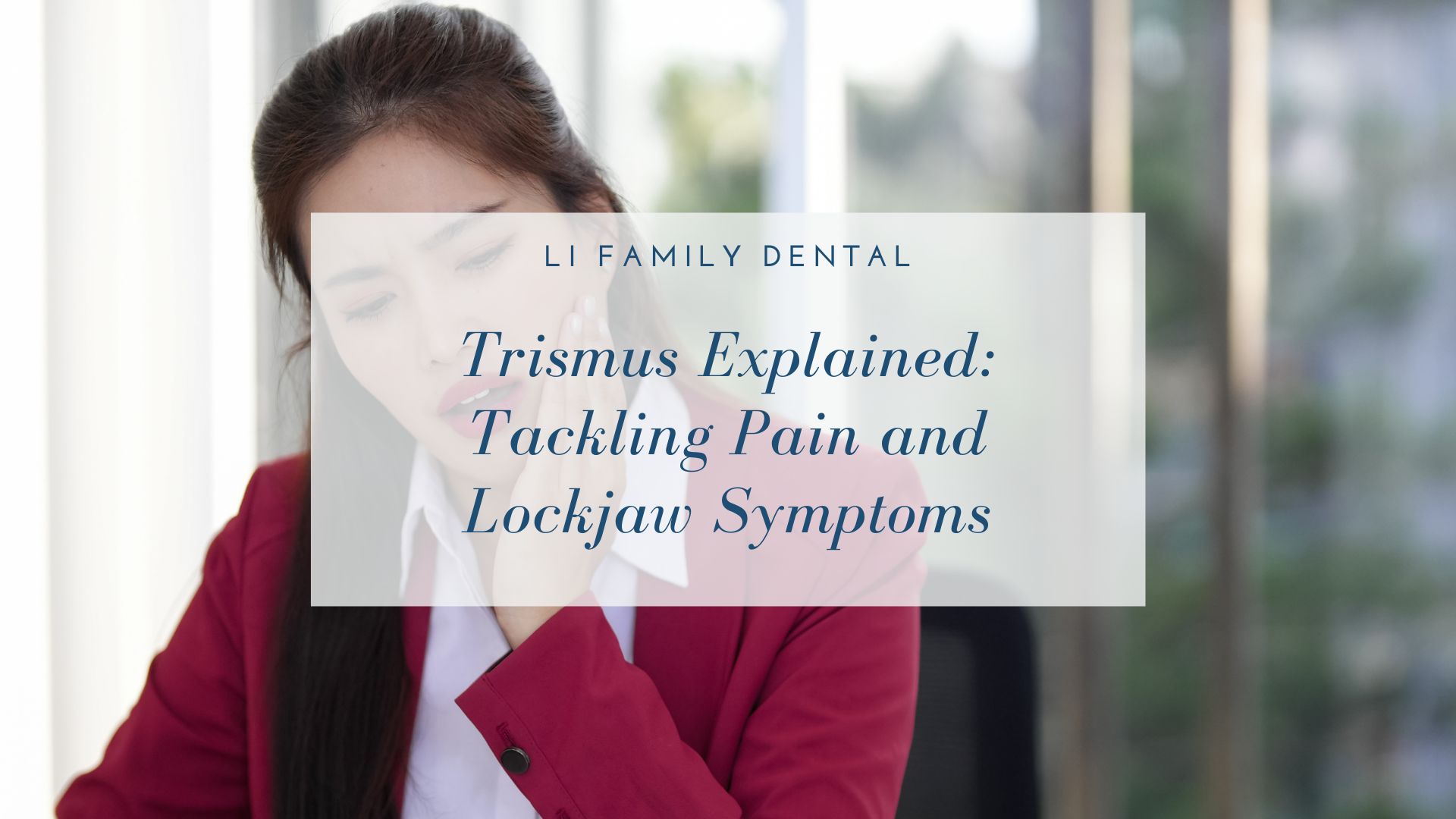 A woman in a red blazer touches her jaw with a pained expression. Text overlay reads: "Trismus Explained: Tackling Pain and Lockjaw Symptoms&mdash;lockjaw treatment insights from Li Family Dental.